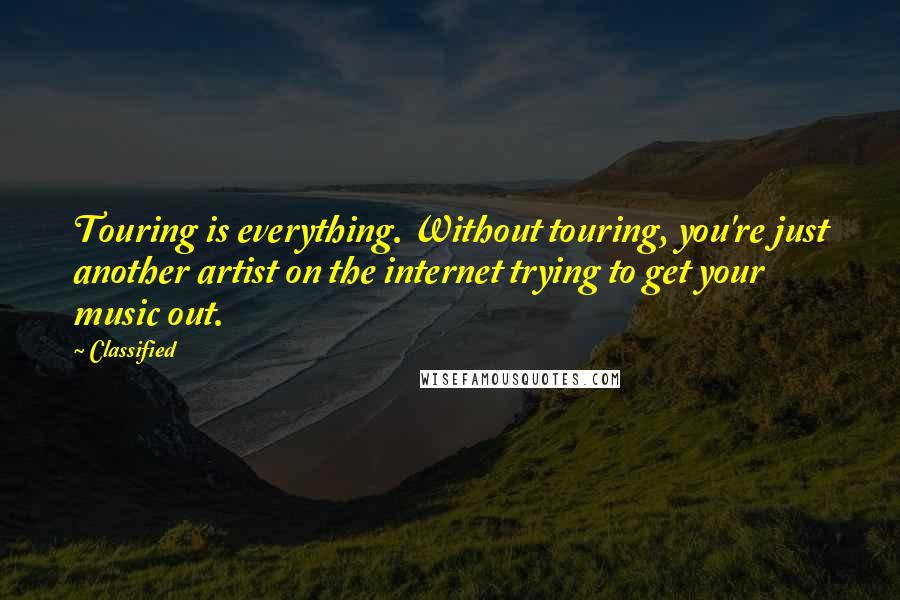 Classified Quotes: Touring is everything. Without touring, you're just another artist on the internet trying to get your music out.