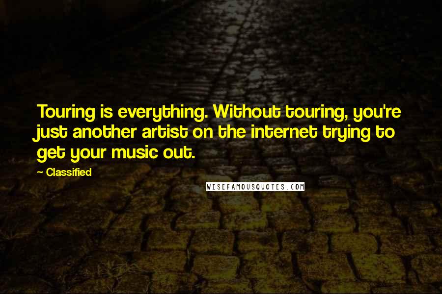 Classified Quotes: Touring is everything. Without touring, you're just another artist on the internet trying to get your music out.