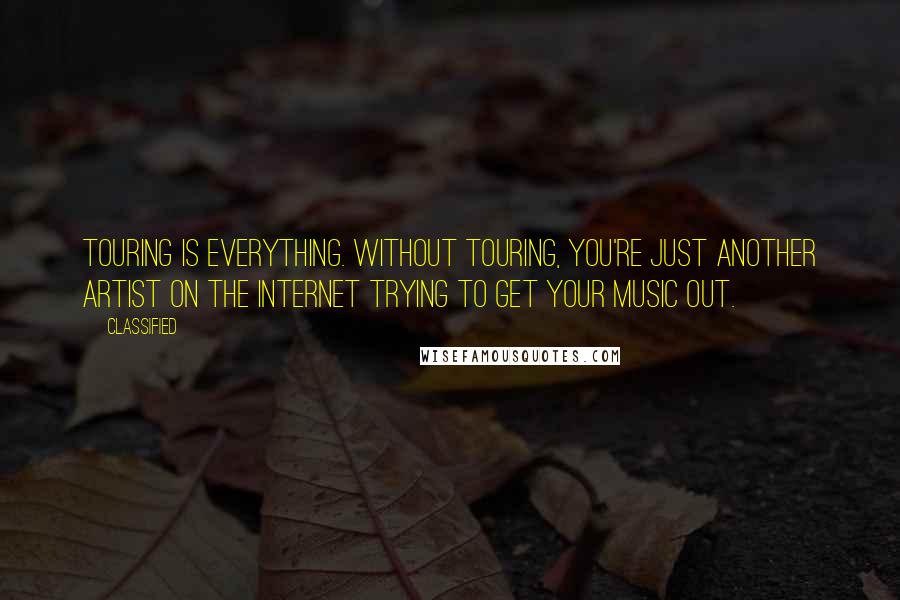 Classified Quotes: Touring is everything. Without touring, you're just another artist on the internet trying to get your music out.