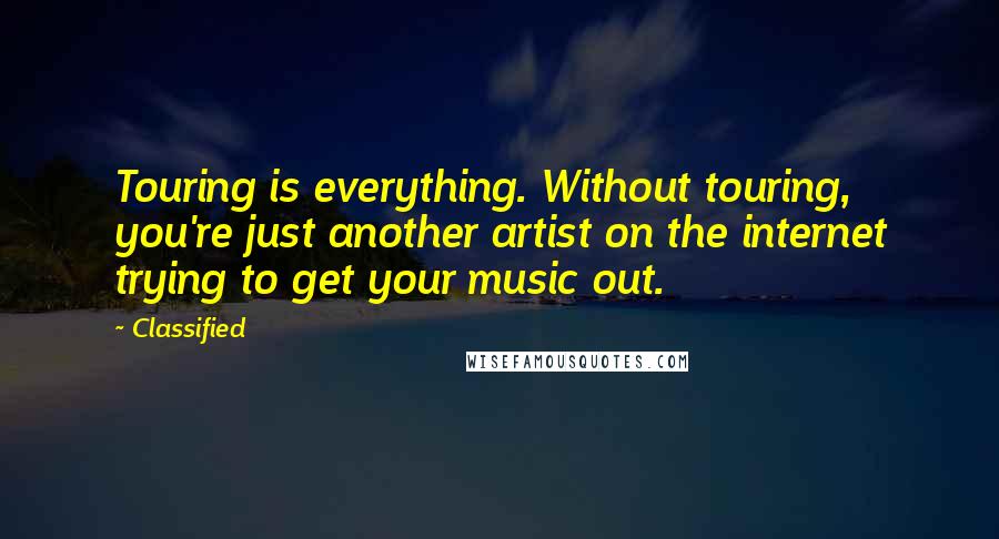 Classified Quotes: Touring is everything. Without touring, you're just another artist on the internet trying to get your music out.