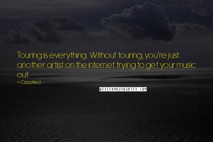 Classified Quotes: Touring is everything. Without touring, you're just another artist on the internet trying to get your music out.