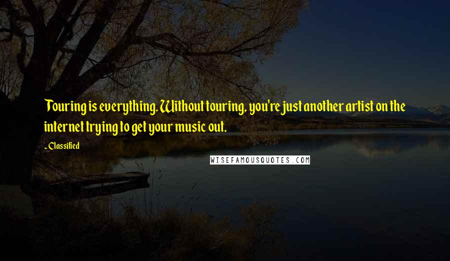 Classified Quotes: Touring is everything. Without touring, you're just another artist on the internet trying to get your music out.