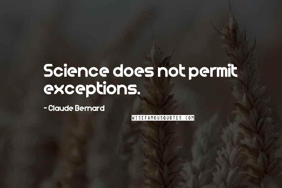 Claude Bernard Quotes: Science does not permit exceptions.