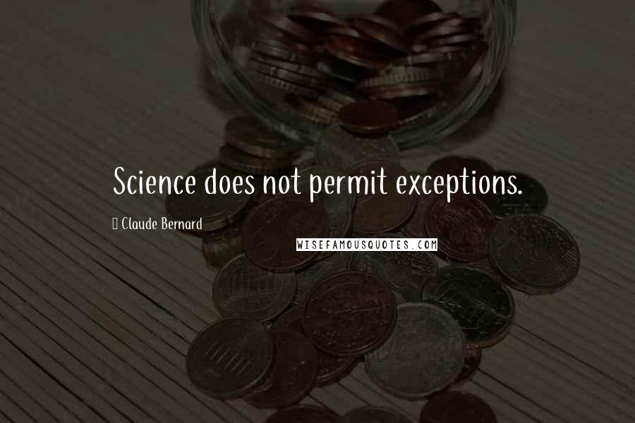 Claude Bernard Quotes: Science does not permit exceptions.