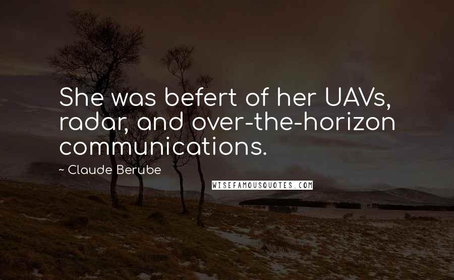 Claude Berube Quotes: She was befert of her UAVs, radar, and over-the-horizon communications.