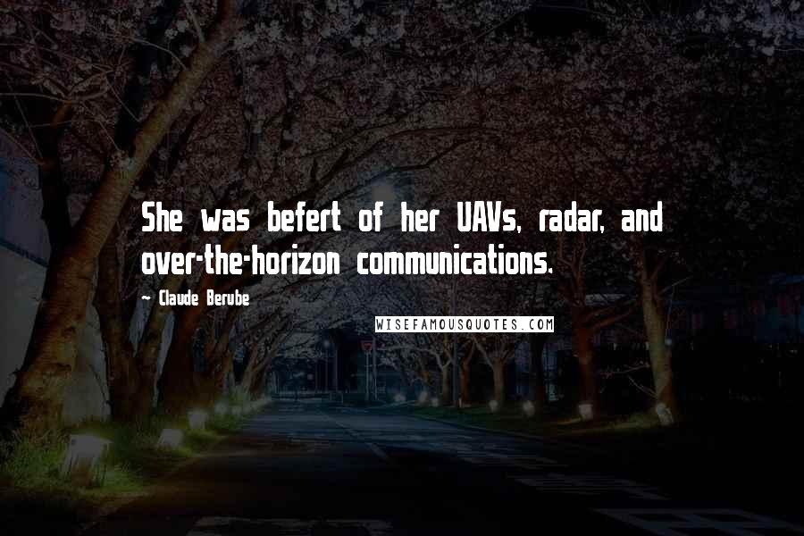 Claude Berube Quotes: She was befert of her UAVs, radar, and over-the-horizon communications.