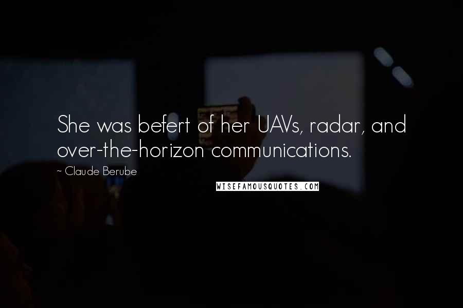 Claude Berube Quotes: She was befert of her UAVs, radar, and over-the-horizon communications.