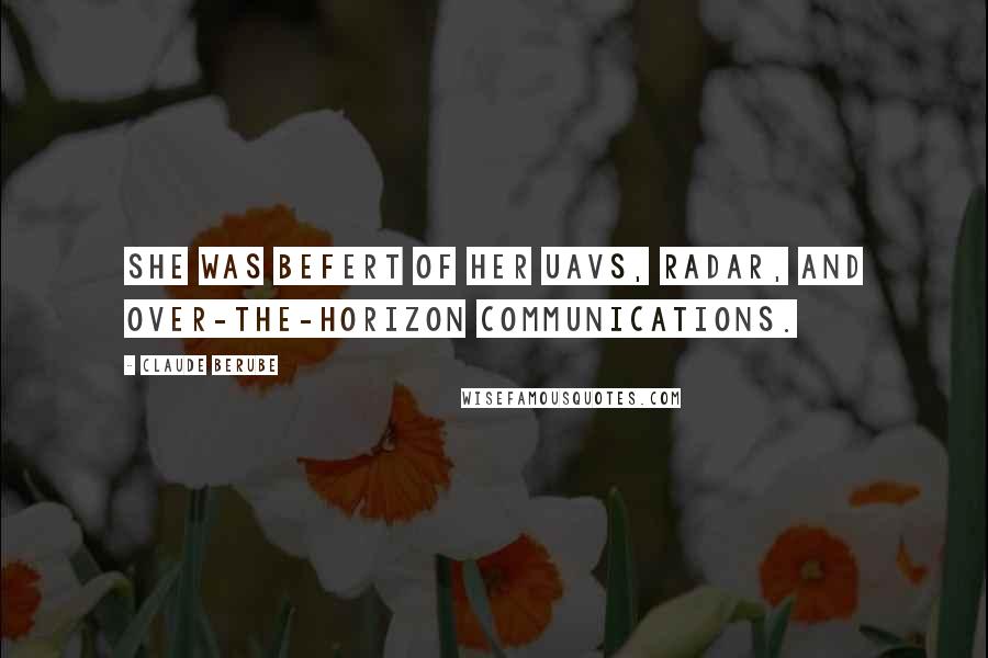 Claude Berube Quotes: She was befert of her UAVs, radar, and over-the-horizon communications.