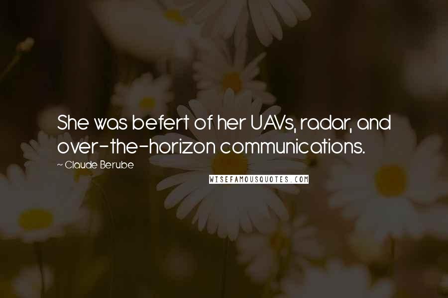 Claude Berube Quotes: She was befert of her UAVs, radar, and over-the-horizon communications.