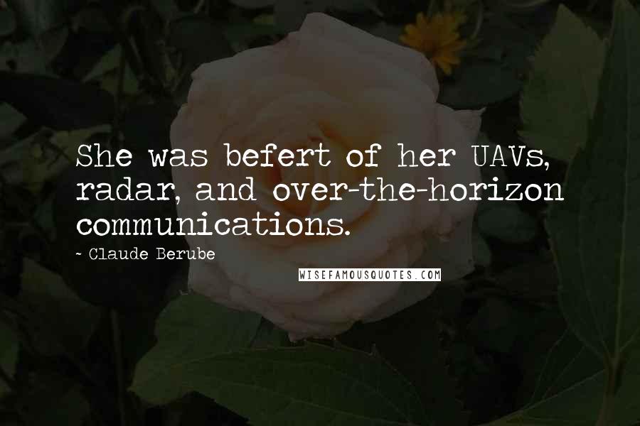 Claude Berube Quotes: She was befert of her UAVs, radar, and over-the-horizon communications.