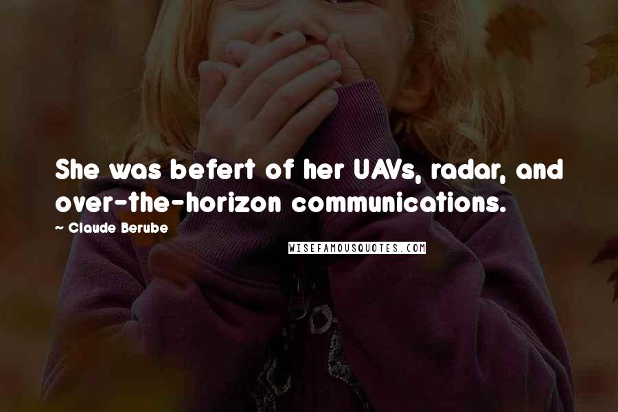 Claude Berube Quotes: She was befert of her UAVs, radar, and over-the-horizon communications.