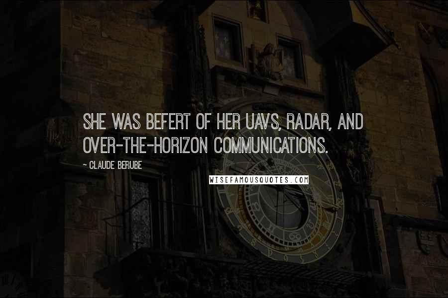 Claude Berube Quotes: She was befert of her UAVs, radar, and over-the-horizon communications.