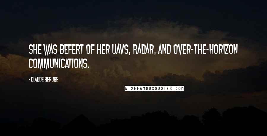 Claude Berube Quotes: She was befert of her UAVs, radar, and over-the-horizon communications.