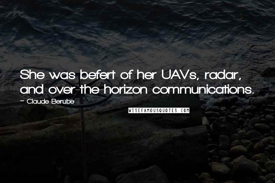 Claude Berube Quotes: She was befert of her UAVs, radar, and over-the-horizon communications.