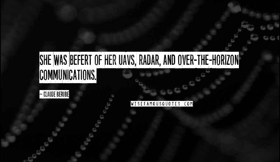 Claude Berube Quotes: She was befert of her UAVs, radar, and over-the-horizon communications.