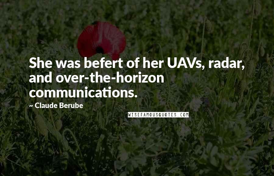 Claude Berube Quotes: She was befert of her UAVs, radar, and over-the-horizon communications.