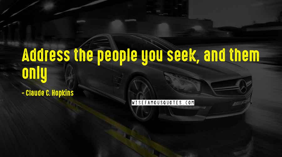 Claude C. Hopkins Quotes: Address the people you seek, and them only