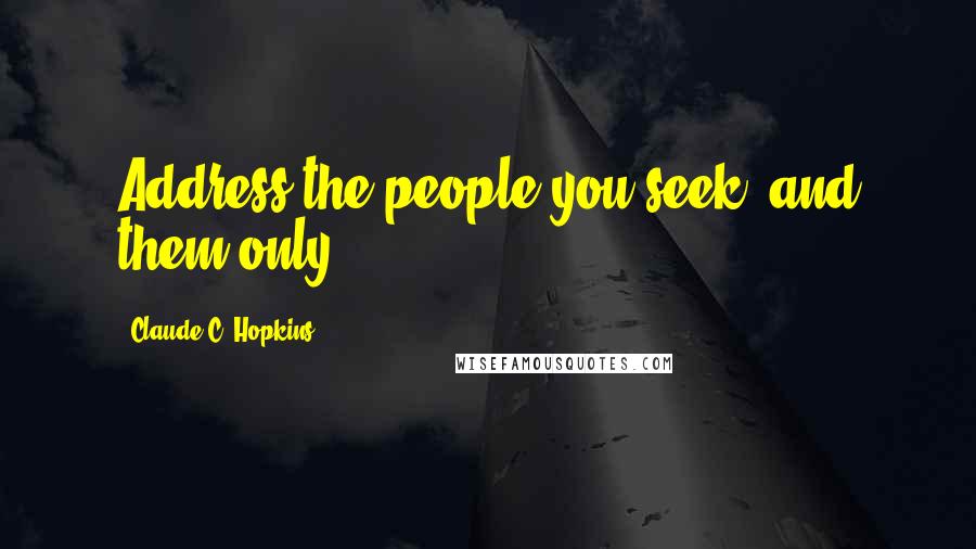 Claude C. Hopkins Quotes: Address the people you seek, and them only