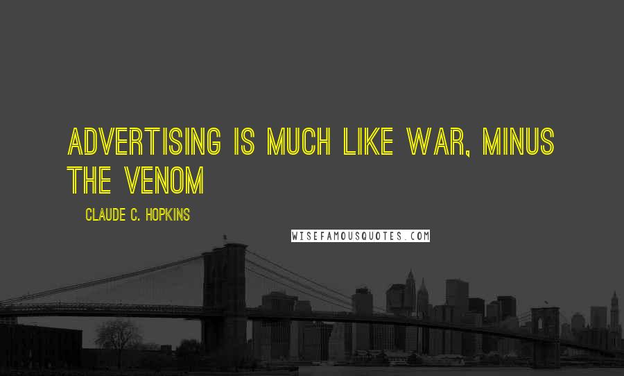 Claude C. Hopkins Quotes: Advertising is much like war, minus the venom