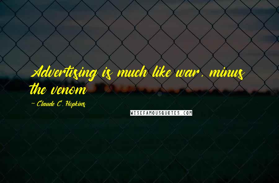 Claude C. Hopkins Quotes: Advertising is much like war, minus the venom