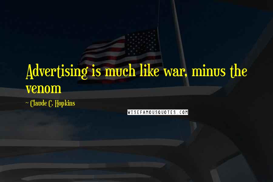 Claude C. Hopkins Quotes: Advertising is much like war, minus the venom