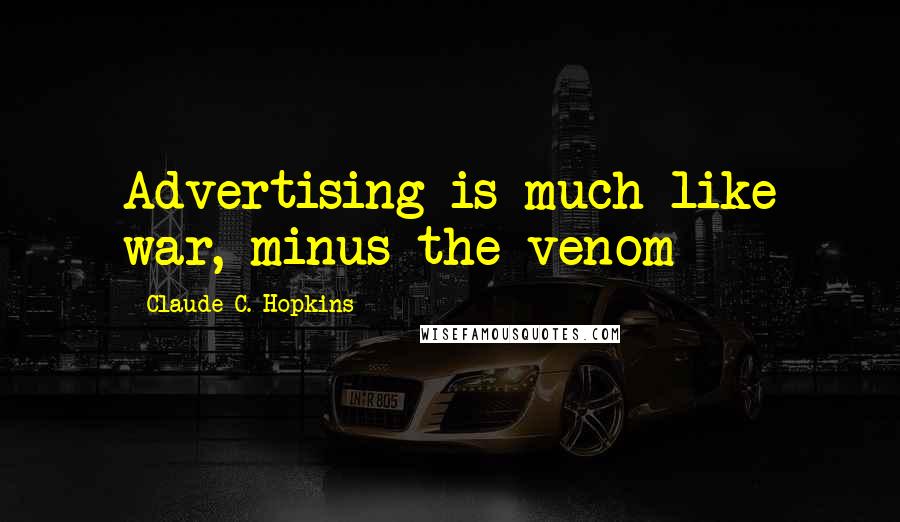 Claude C. Hopkins Quotes: Advertising is much like war, minus the venom