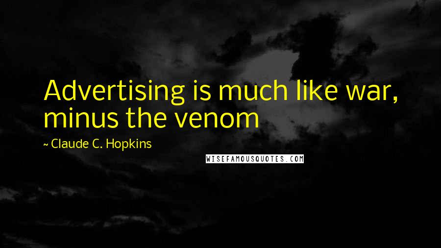 Claude C. Hopkins Quotes: Advertising is much like war, minus the venom