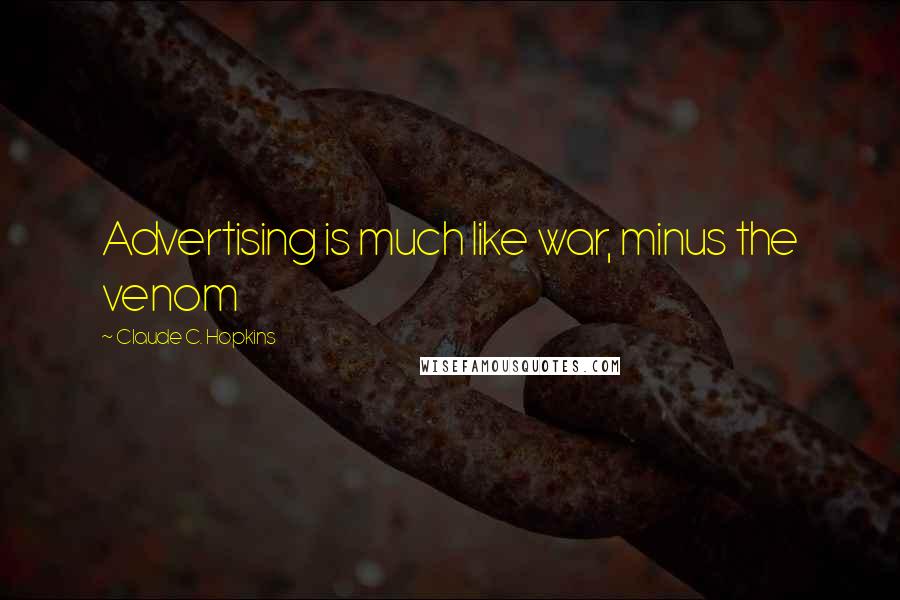 Claude C. Hopkins Quotes: Advertising is much like war, minus the venom