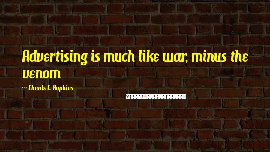 Claude C. Hopkins Quotes: Advertising is much like war, minus the venom