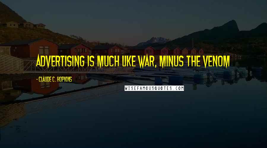 Claude C. Hopkins Quotes: Advertising is much like war, minus the venom
