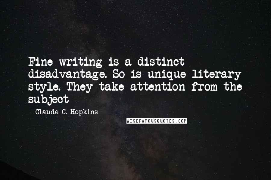 Claude C. Hopkins Quotes: Fine writing is a distinct disadvantage. So is unique literary style. They take attention from the subject