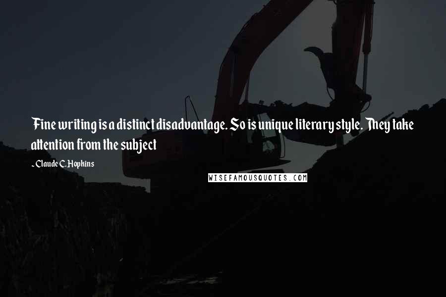 Claude C. Hopkins Quotes: Fine writing is a distinct disadvantage. So is unique literary style. They take attention from the subject