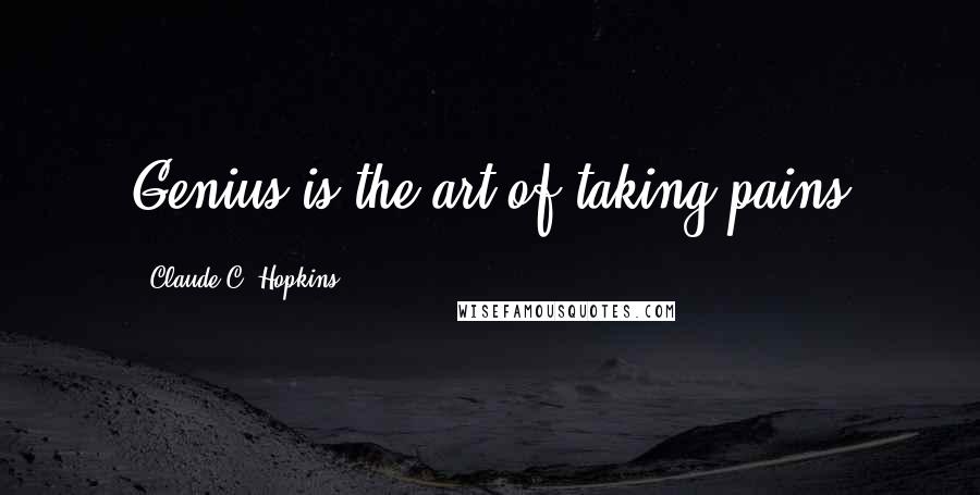 Claude C. Hopkins Quotes: Genius is the art of taking pains