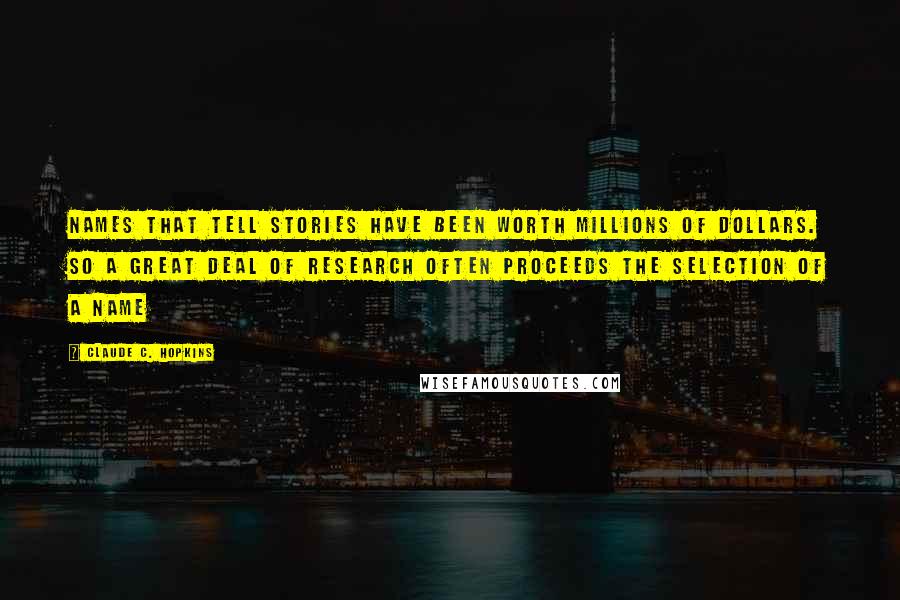 Claude C. Hopkins Quotes: Names that tell stories have been worth millions of dollars. So a great deal of research often proceeds the selection of a name