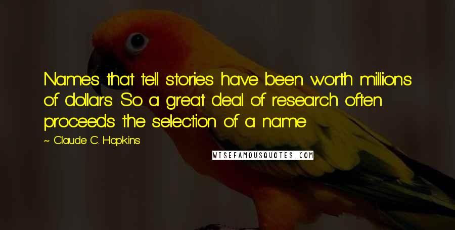 Claude C. Hopkins Quotes: Names that tell stories have been worth millions of dollars. So a great deal of research often proceeds the selection of a name