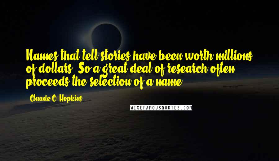 Claude C. Hopkins Quotes: Names that tell stories have been worth millions of dollars. So a great deal of research often proceeds the selection of a name