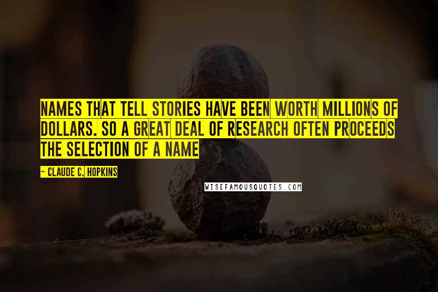 Claude C. Hopkins Quotes: Names that tell stories have been worth millions of dollars. So a great deal of research often proceeds the selection of a name
