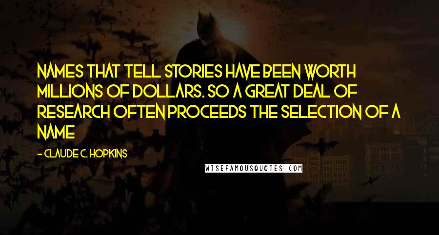 Claude C. Hopkins Quotes: Names that tell stories have been worth millions of dollars. So a great deal of research often proceeds the selection of a name