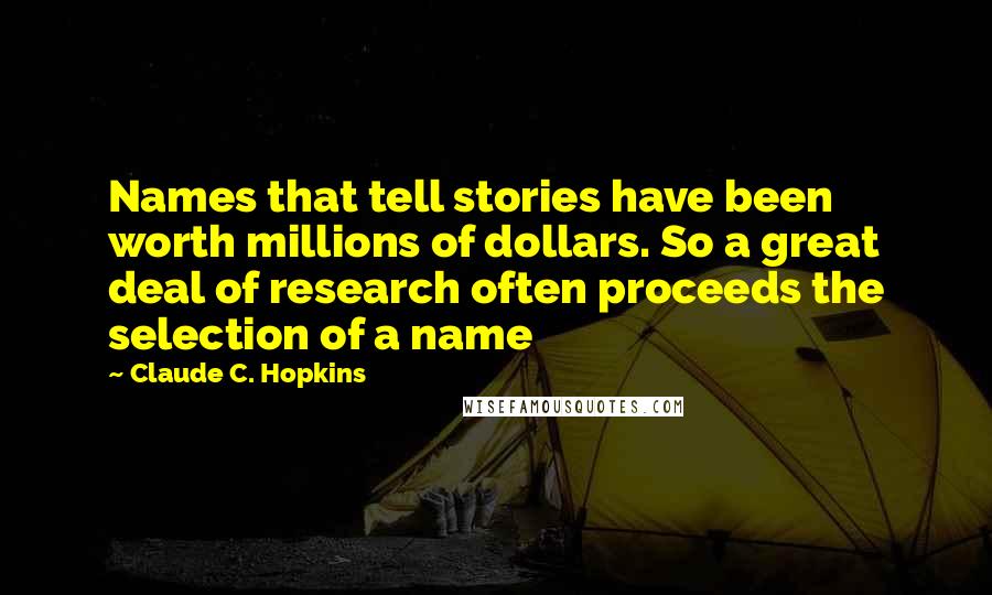 Claude C. Hopkins Quotes: Names that tell stories have been worth millions of dollars. So a great deal of research often proceeds the selection of a name