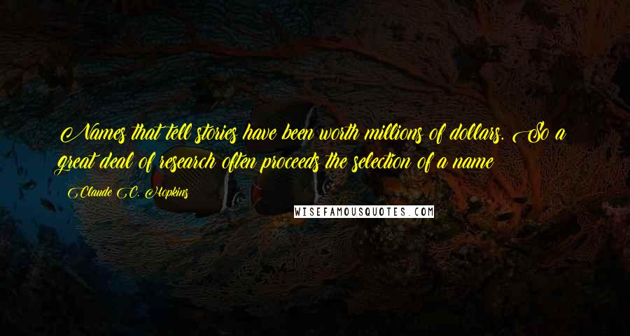 Claude C. Hopkins Quotes: Names that tell stories have been worth millions of dollars. So a great deal of research often proceeds the selection of a name