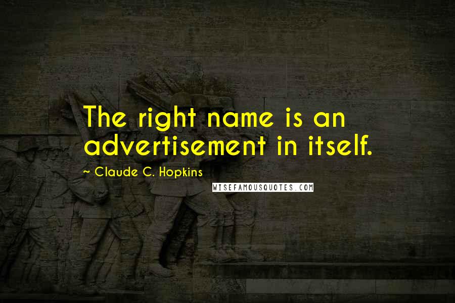 Claude C. Hopkins Quotes: The right name is an advertisement in itself.
