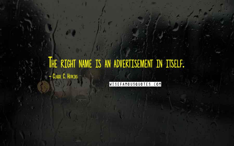 Claude C. Hopkins Quotes: The right name is an advertisement in itself.