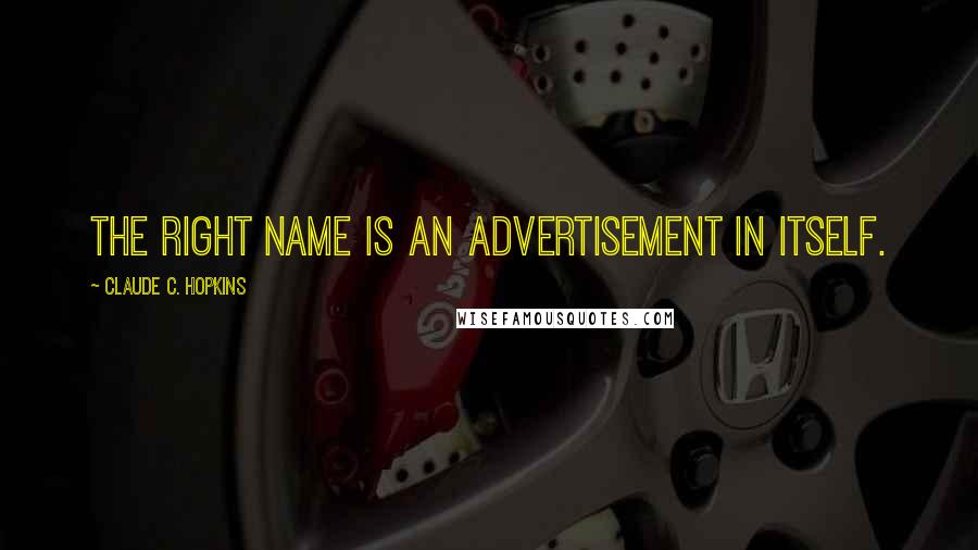 Claude C. Hopkins Quotes: The right name is an advertisement in itself.