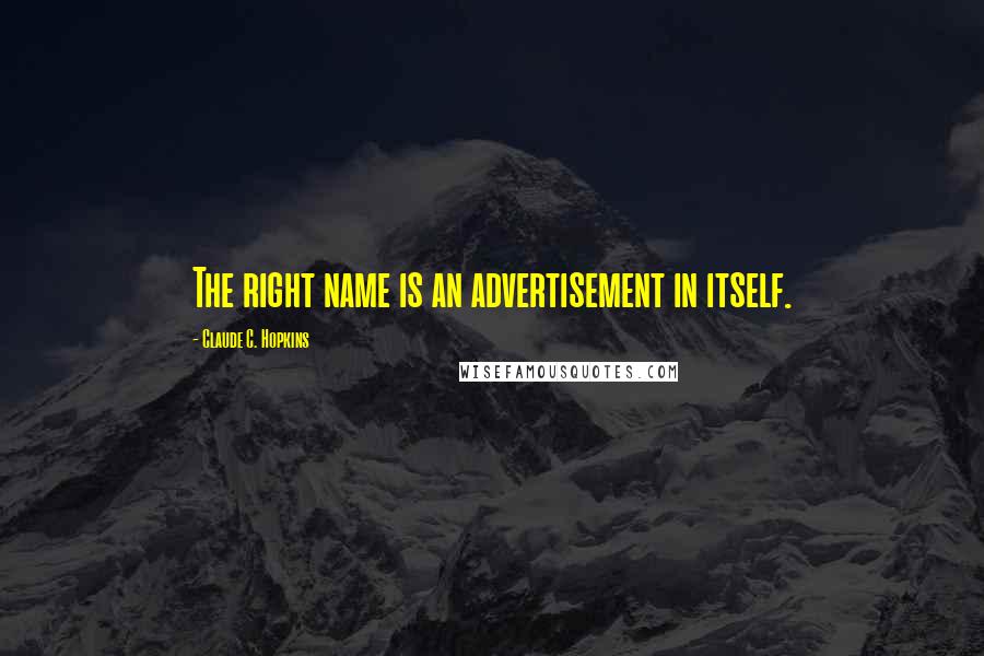 Claude C. Hopkins Quotes: The right name is an advertisement in itself.
