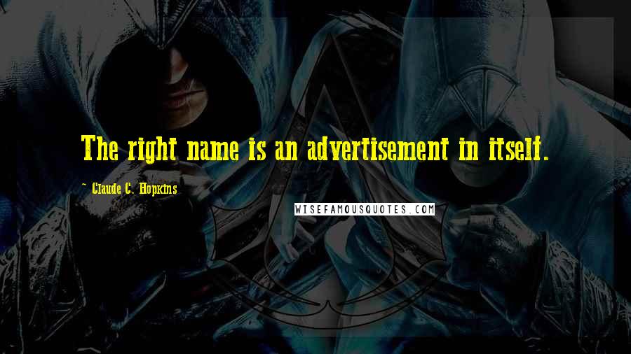 Claude C. Hopkins Quotes: The right name is an advertisement in itself.