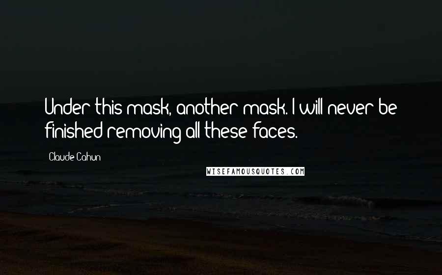 Claude Cahun Quotes: Under this mask, another mask. I will never be finished removing all these faces.