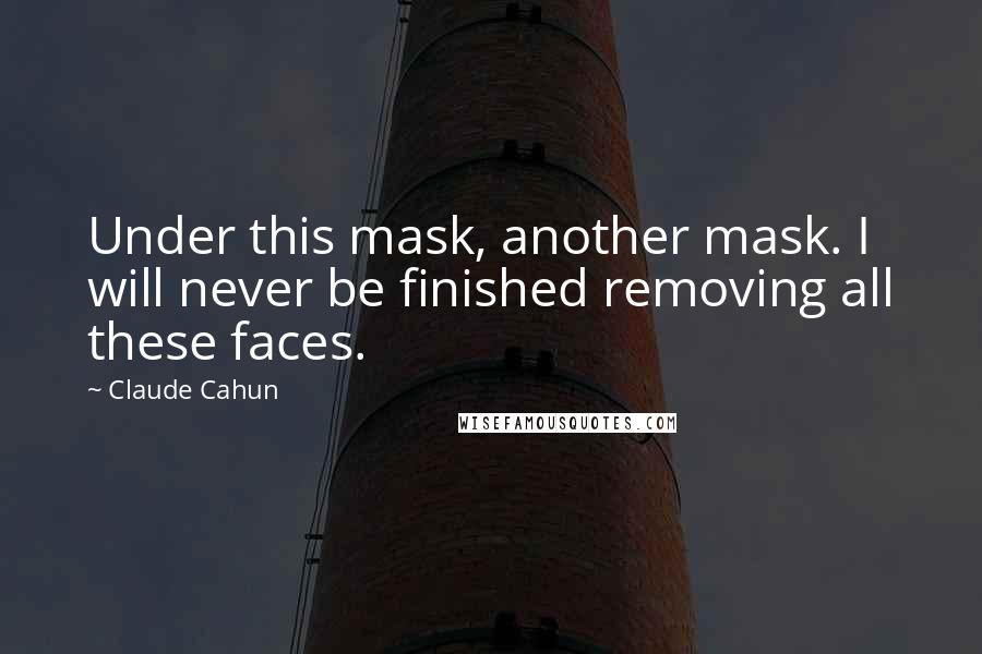 Claude Cahun Quotes: Under this mask, another mask. I will never be finished removing all these faces.