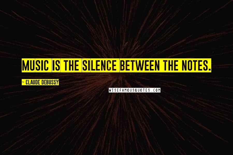 Claude Debussy Quotes: Music is the silence between the notes.