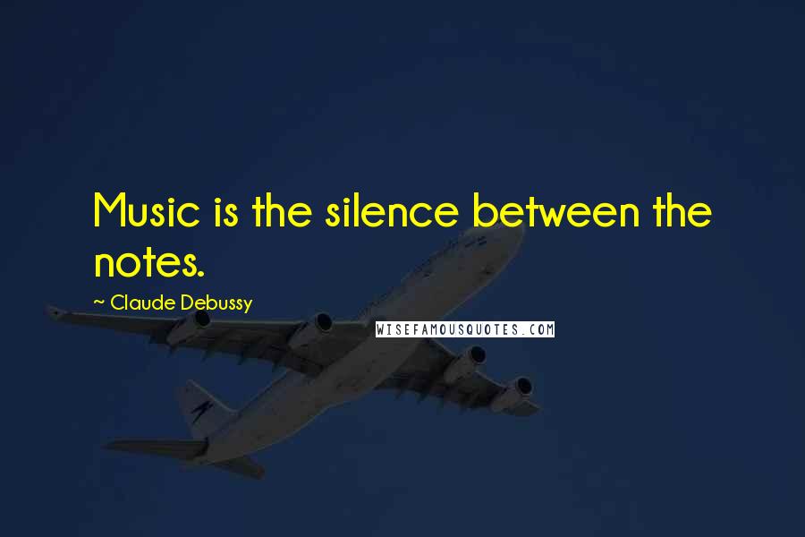 Claude Debussy Quotes: Music is the silence between the notes.