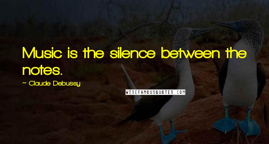 Claude Debussy Quotes: Music is the silence between the notes.